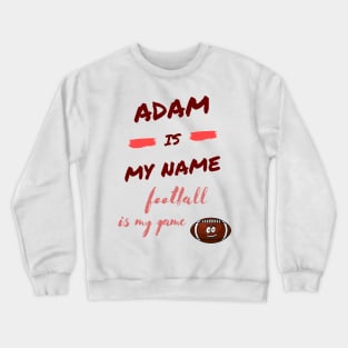 adam is my name, football is my game Crewneck Sweatshirt